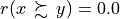 r(x \, \succsim \,y) = 0.0
