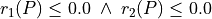 r_1(P) \leq 0.0 \; \land \; r_2(P) \leq 0.0