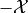 -\mathcal{X}