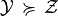 \mathcal{Y} \,\succcurlyeq\, \mathcal{Z}