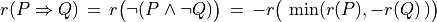 r(P \Rightarrow Q)  \,=\, r\big(\neg(P \land \neg Q)\big) \,=\, -r \big(\,\min(r(P),-r(Q)\,)\big)