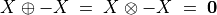 X \oplus -X \;=\; X \otimes -X \;=\; \bf{0}