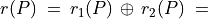 r(P) \;=\: r_1(P) \,\oplus\, r_2(P) \;=