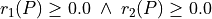 r_1(P) \geq 0.0 \; \land \; r_2(P) \geq 0.0