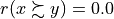 r(x \succsim  y) = 0.0
