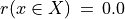 r(x \in X)\,=\, 0.0