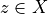 z \in X