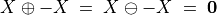 X \oplus -X \;=\; X \ominus -X \;=\; \bf{0}
